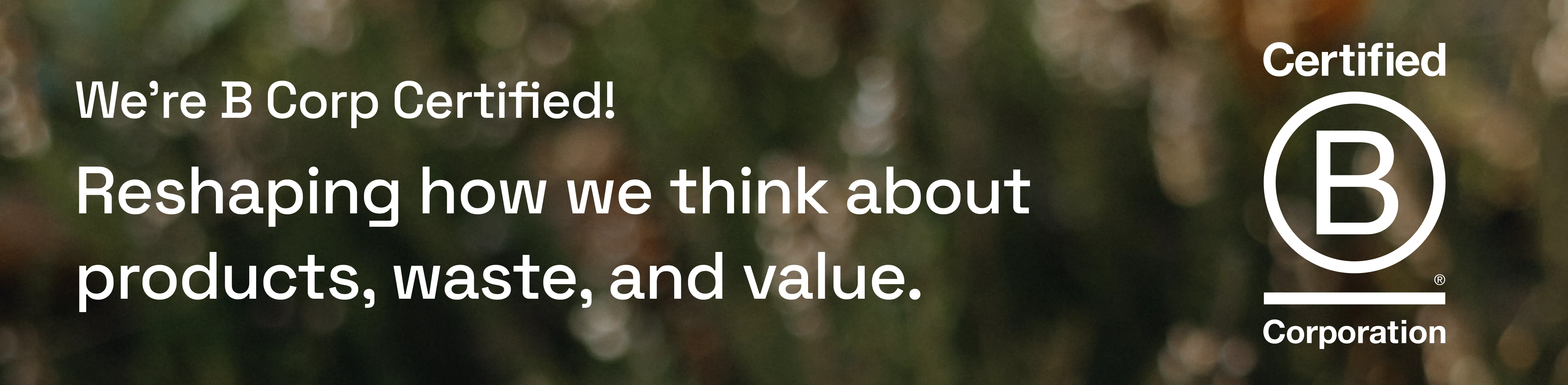 We’re B Corp Certified: reshaping how we think about products, waste, and value.